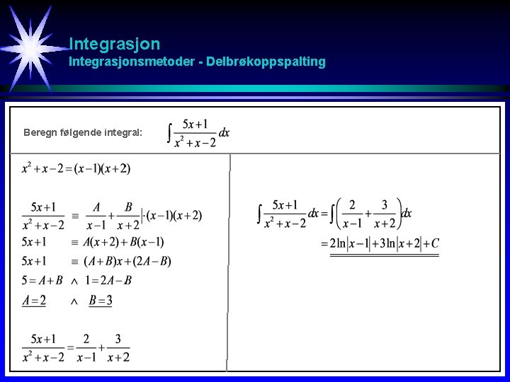 Integrasjonsmetoder - Delbrøkoppspalting Beregn følgende integral: 