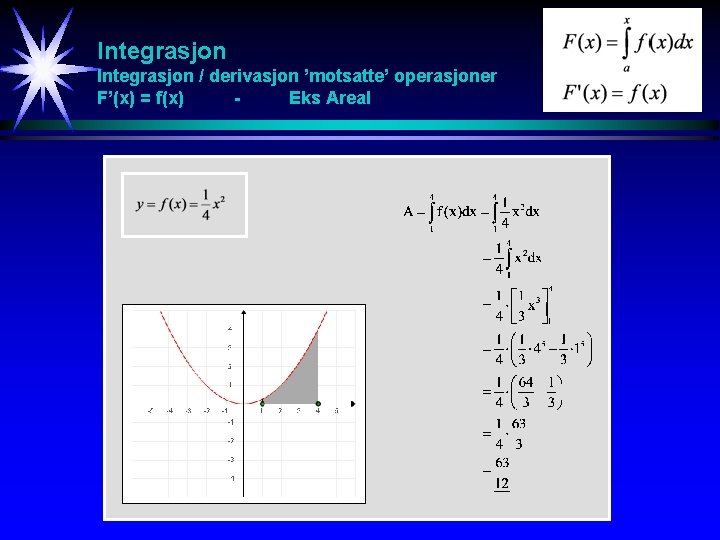 Integrasjon / derivasjon ’motsatte’ operasjoner F’(x) = f(x) Eks Areal 
