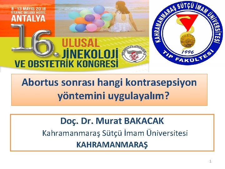 Abortus sonrası hangi kontrasepsiyon yöntemini uygulayalım? Doç. Dr. Murat BAKACAK Kahramanmaraş Sütçü İmam Üniversitesi