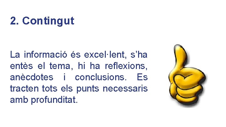 2. Contingut La informació és excel·lent, s’ha entès el tema, hi ha reflexions, anècdotes 2. Contingut La informació és excel·lent, s’ha entès el tema, hi ha reflexions, anècdotes
