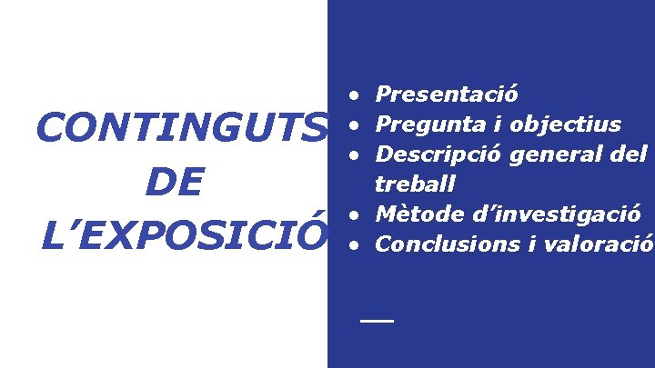CONTINGUTS Look at these DE questions: L’EXPOSICIÓ ● Presentació ● Pregunta i objectius ● CONTINGUTS Look at these DE questions: L’EXPOSICIÓ ● Presentació ● Pregunta i objectius ●