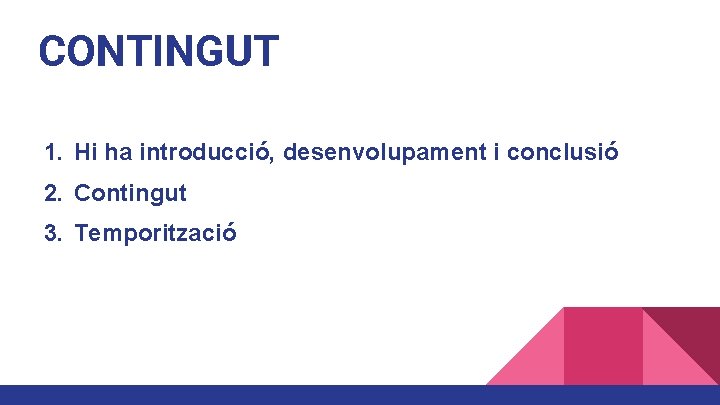 CONTINGUT 1. Hi ha introducció, desenvolupament i conclusió 2. Contingut 3. Temporització CONTINGUT 1. Hi ha introducció, desenvolupament i conclusió 2. Contingut 3. Temporització