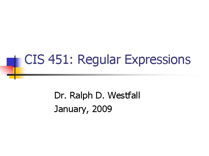 CIS 451: Regular Expressions Dr. Ralph D. Westfall January, 2009 