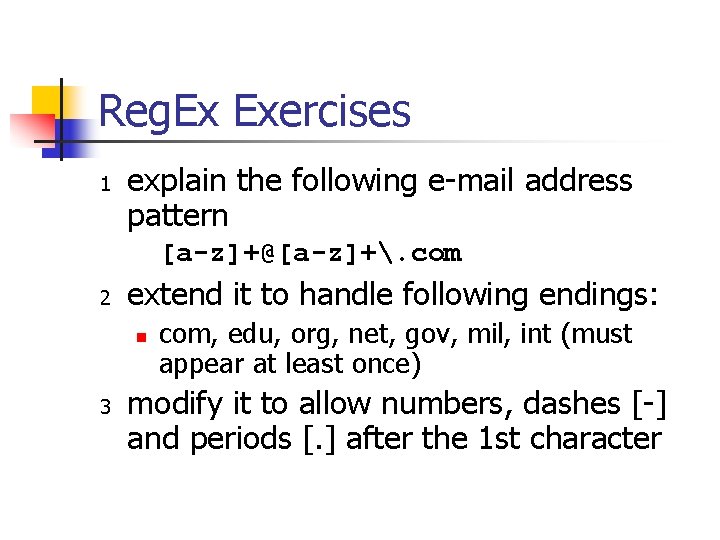 Reg. Ex Exercises 1 explain the following e-mail address pattern [a-z]+@[a-z]+. com 2 extend