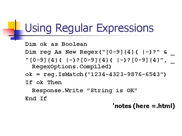 Using Regular Expressions Dim ok as Boolean Dim reg As New Regex("[0 -9]{4}( |-)?