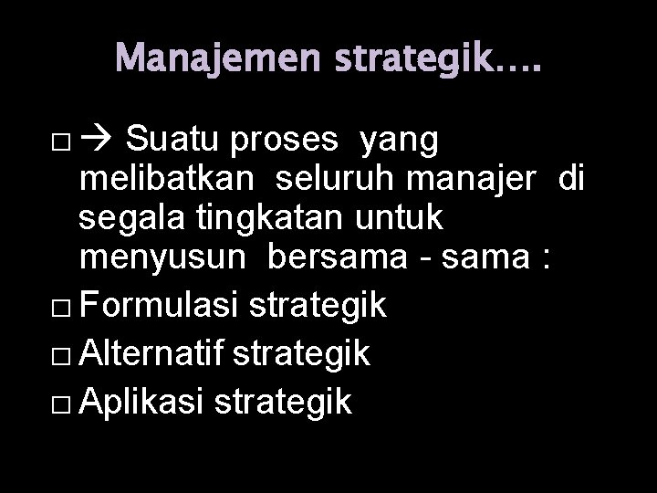 Manajemen strategik…. Suatu proses yang melibatkan seluruh manajer di segala tingkatan untuk menyusun bersama