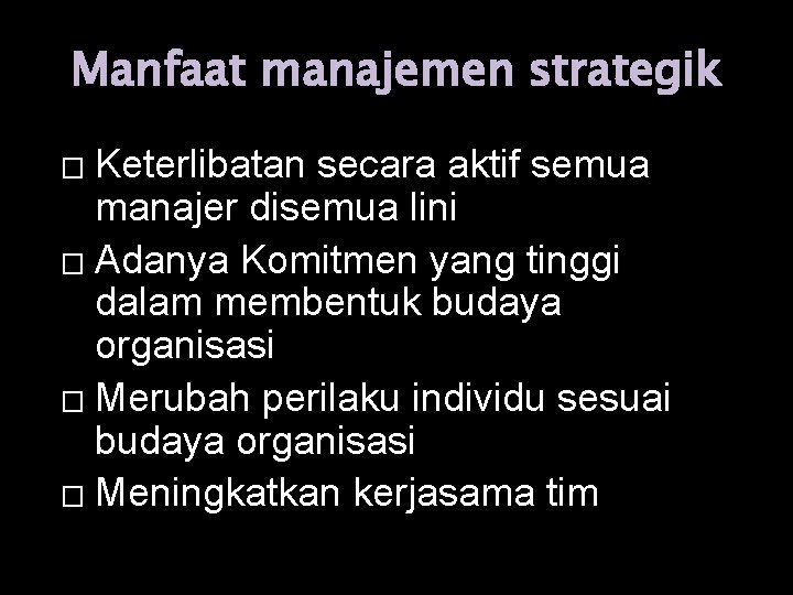 Manfaat manajemen strategik Keterlibatan secara aktif semua manajer disemua lini � Adanya Komitmen yang