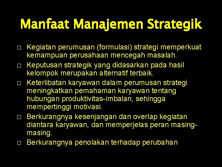 Manfaat Manajemen Strategik � � � Kegiatan perumusan (formulasi) strategi memperkuat kemampuan perusahaan mencegah