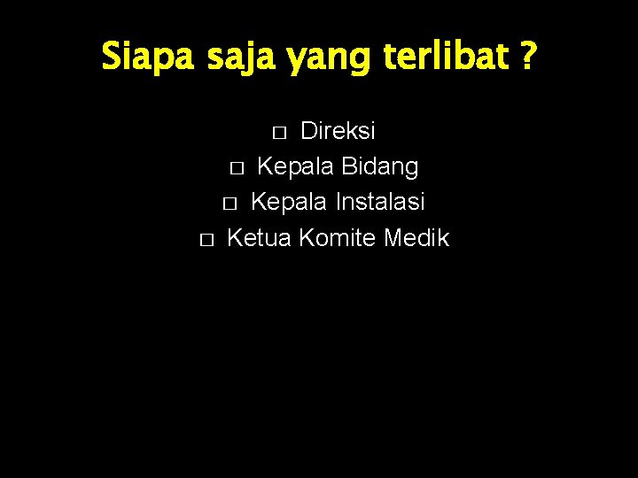 Siapa saja yang terlibat ? Direksi � Kepala Bidang � Kepala Instalasi � Ketua