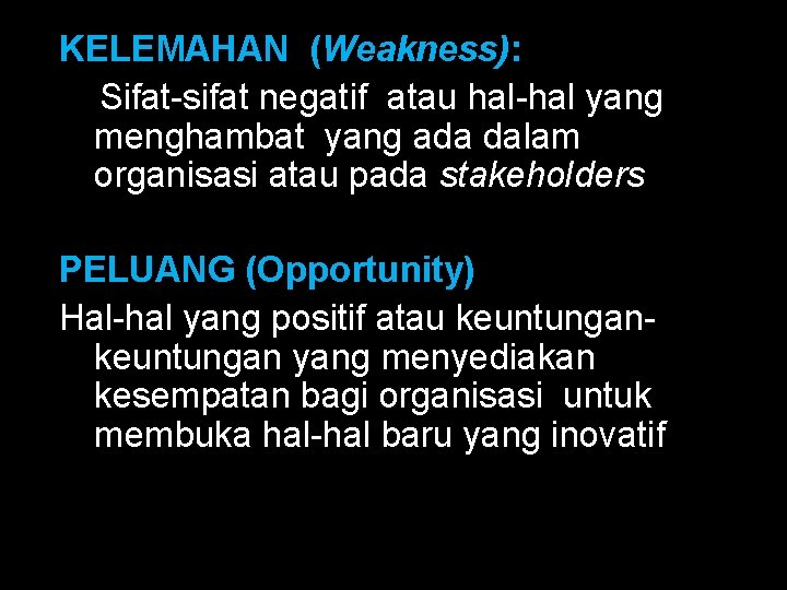 KELEMAHAN (Weakness): Sifat-sifat negatif atau hal-hal yang menghambat yang ada dalam organisasi atau pada