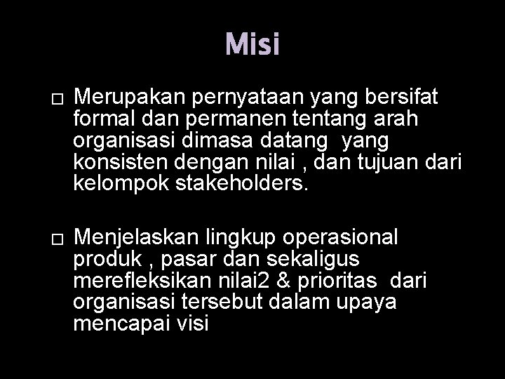 Misi � � Merupakan pernyataan yang bersifat formal dan permanen tentang arah organisasi dimasa