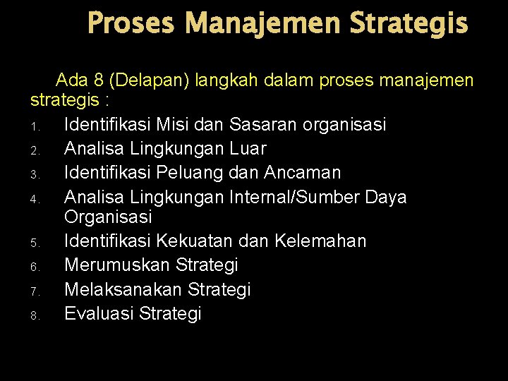 Proses Manajemen Strategis Ada 8 (Delapan) langkah dalam proses manajemen strategis : 1. Identifikasi
