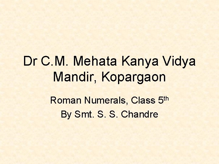 Dr C. M. Mehata Kanya Vidya Mandir, Kopargaon Roman Numerals, Class 5 th By