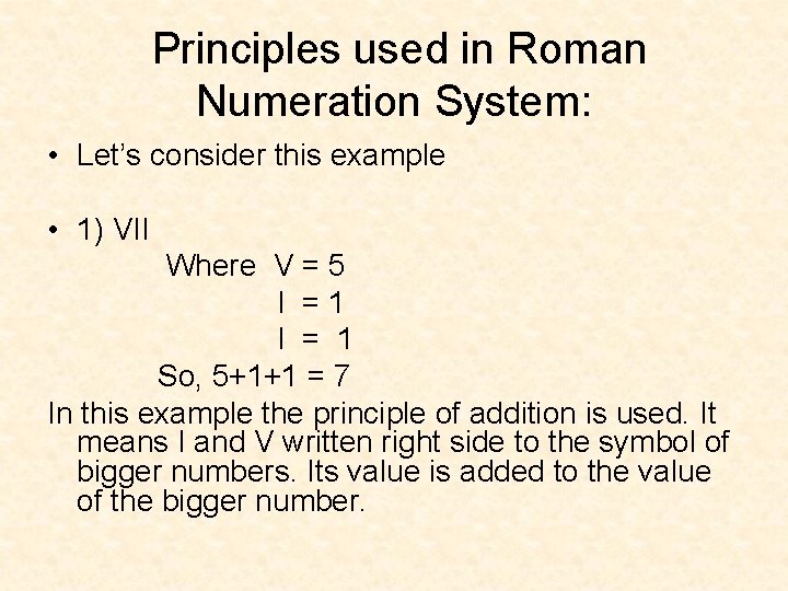 Principles used in Roman Numeration System: • Let’s consider this example • 1) VII
