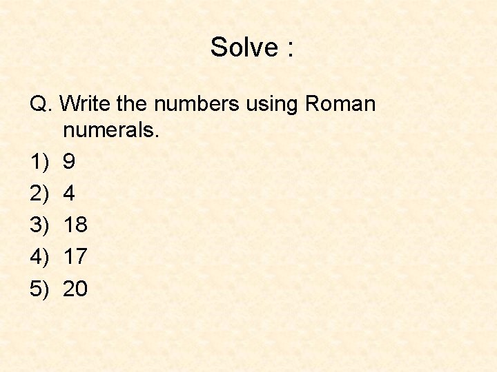 Solve : Q. Write the numbers using Roman numerals. 1) 9 2) 4 3)