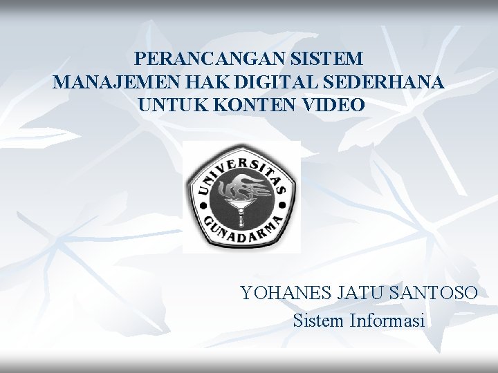 PERANCANGAN SISTEM MANAJEMEN HAK DIGITAL SEDERHANA UNTUK KONTEN VIDEO YOHANES JATU SANTOSO Sistem Informasi