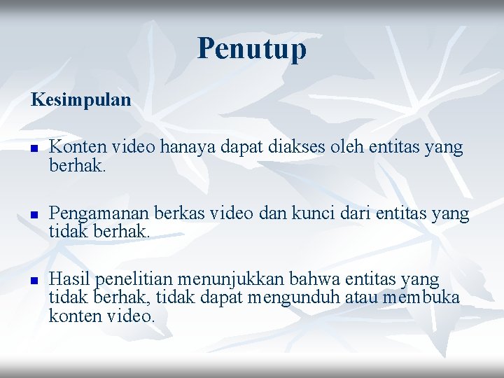 Penutup Kesimpulan n Konten video hanaya dapat diakses oleh entitas yang berhak. Pengamanan berkas