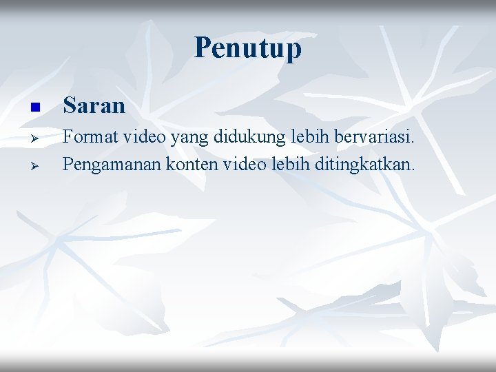 Penutup n Ø Ø Saran Format video yang didukung lebih bervariasi. Pengamanan konten video