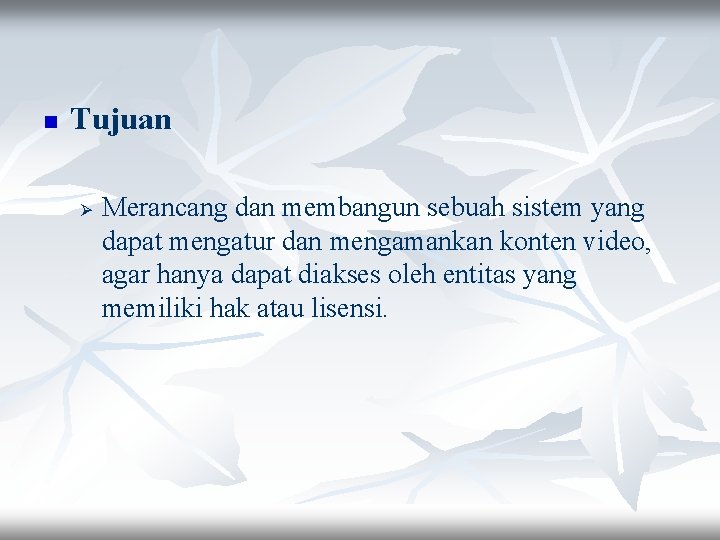n Tujuan Ø Merancang dan membangun sebuah sistem yang dapat mengatur dan mengamankan konten