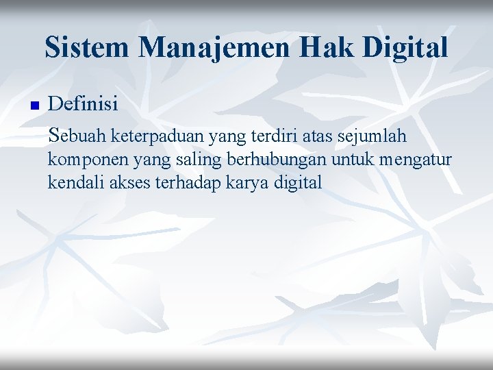 Sistem Manajemen Hak Digital n Definisi Sebuah keterpaduan yang terdiri atas sejumlah komponen yang