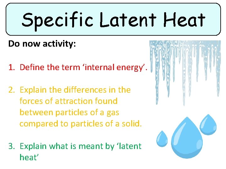 Specific Latent Heat Do now activity: 1. Define the term ‘internal energy’. 2. Explain