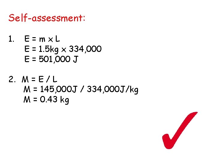 Self-assessment: 1. E=mx. L E = 1. 5 kg x 334, 000 E =