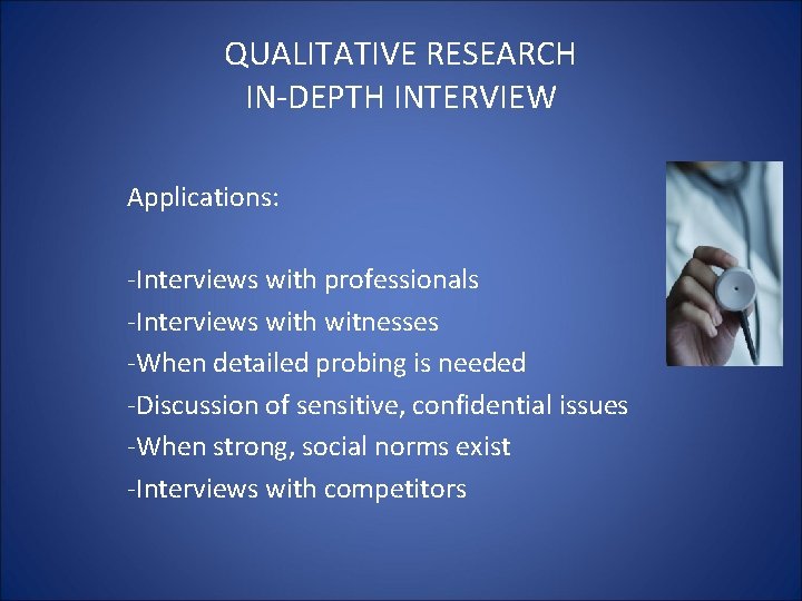 QUALITATIVE RESEARCH IN-DEPTH INTERVIEW Applications: -Interviews with professionals -Interviews with witnesses -When detailed probing