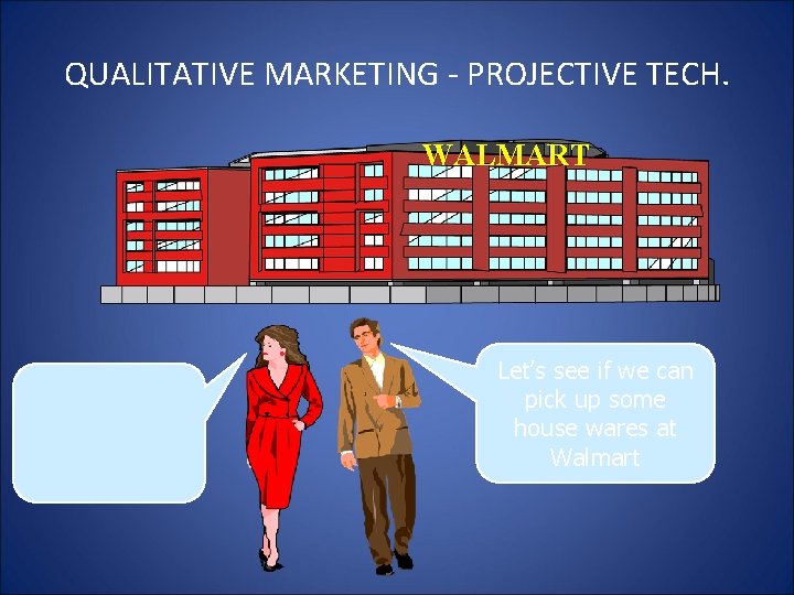 QUALITATIVE MARKETING - PROJECTIVE TECH. • Hth • Hntfyf • hngfhn WALMART Let’s see