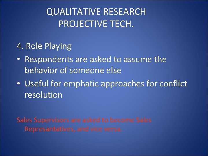 QUALITATIVE RESEARCH PROJECTIVE TECH. 4. Role Playing • Respondents are asked to assume the