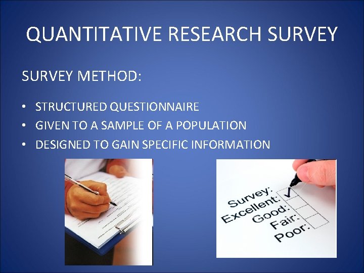 QUANTITATIVE RESEARCH SURVEY METHOD: • STRUCTURED QUESTIONNAIRE • GIVEN TO A SAMPLE OF A