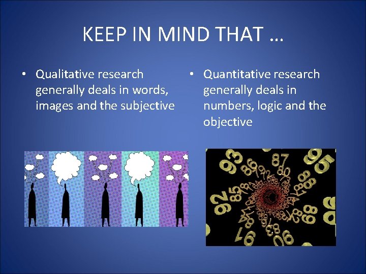 KEEP IN MIND THAT … • Qualitative research • Quantitative research generally deals in