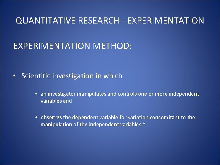 QUANTITATIVE RESEARCH - EXPERIMENTATION METHOD: • Scientific investigation in which • an investigator manipulates