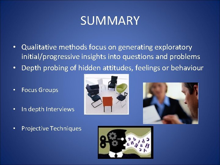 SUMMARY • Qualitative methods focus on generating exploratory initial/progressive insights into questions and problems