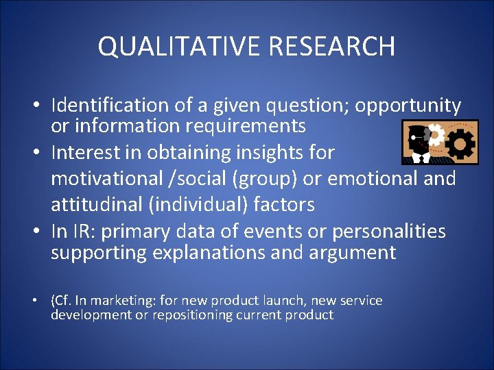 QUALITATIVE RESEARCH • Identification of a given question; opportunity or information requirements • Interest