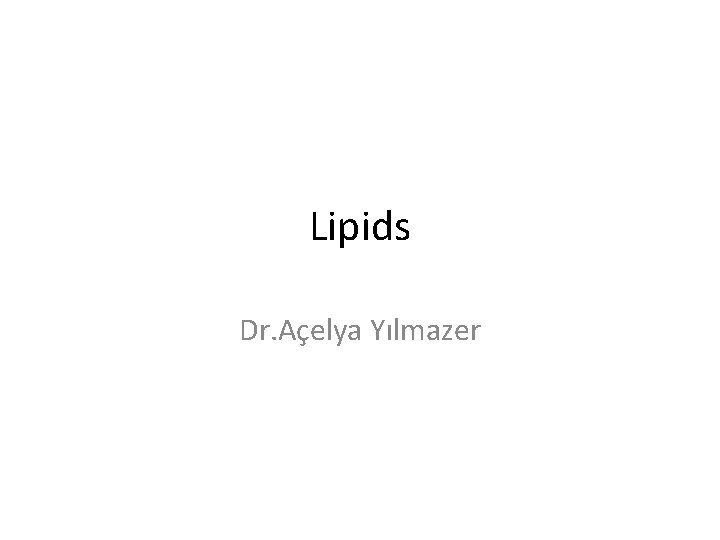 Lipids Dr. Açelya Yılmazer 