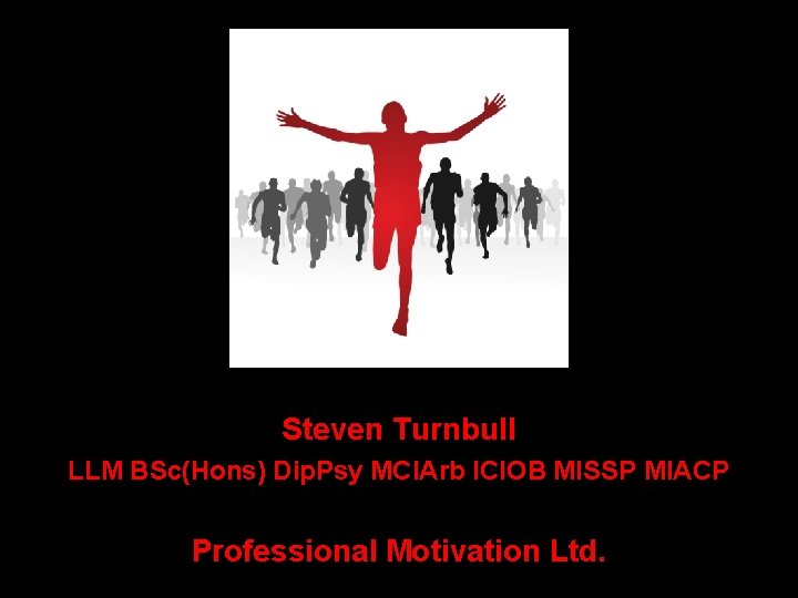 Steven Turnbull LLM BSc(Hons) Dip. Psy MCIArb ICIOB MISSP MIACP Professional Motivation Ltd. 