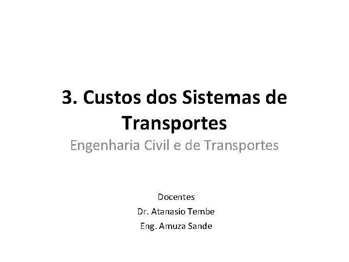3. Custos dos Sistemas de Transportes Engenharia Civil e de Transportes Docentes Dr. Atanasio