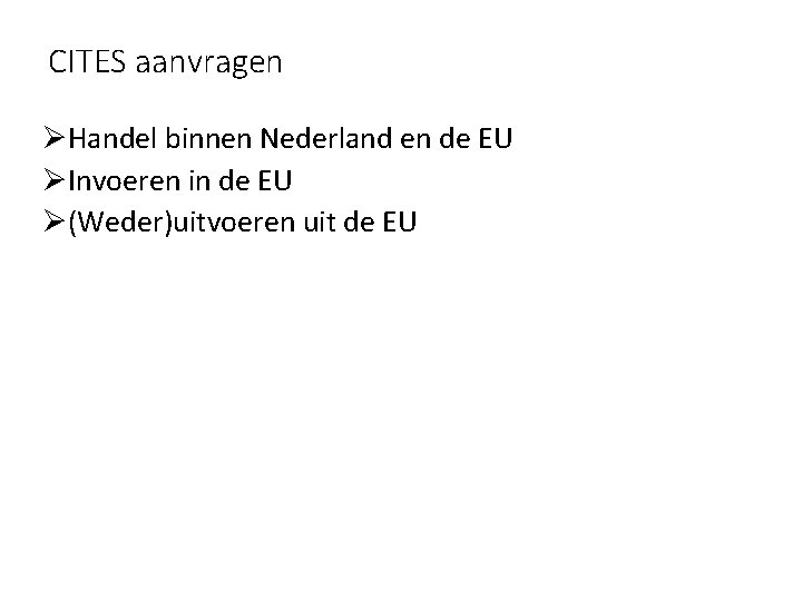 CITES aanvragen ØHandel binnen Nederland en de EU ØInvoeren in de EU Ø(Weder)uitvoeren uit