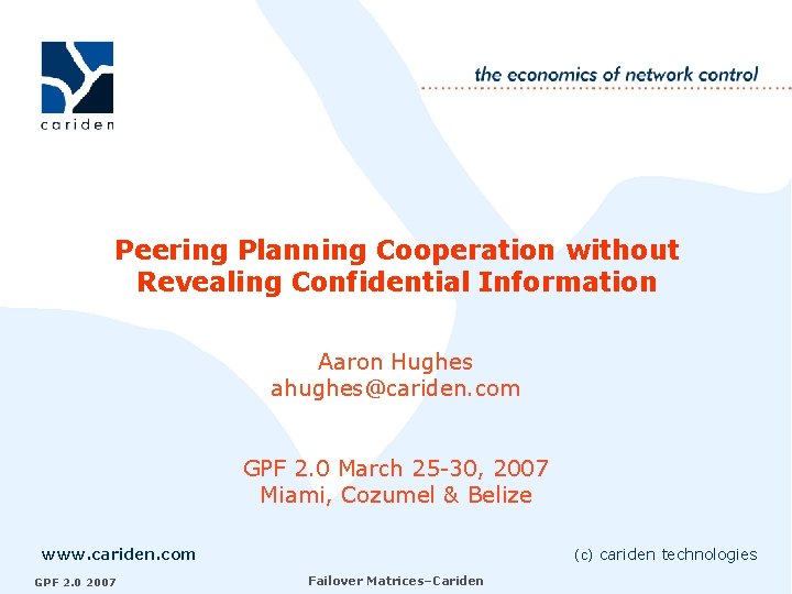 Peering Planning Cooperation without Revealing Confidential Information Aaron Hughes ahughes@cariden. com GPF 2. 0