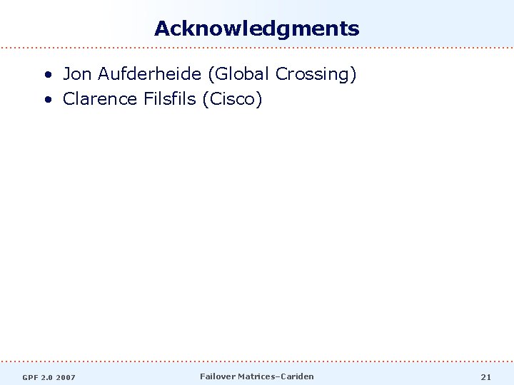 Acknowledgments • Jon Aufderheide (Global Crossing) • Clarence Filsfils (Cisco) GPF 2. 0 2007