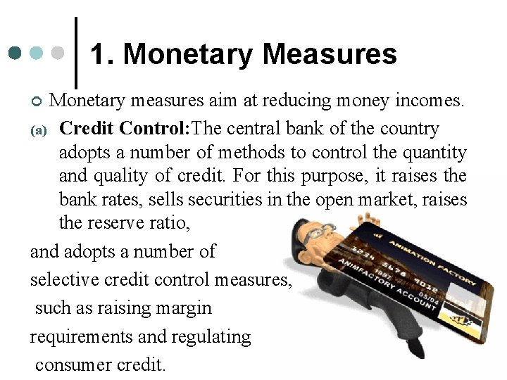 1. Monetary Measures Monetary measures aim at reducing money incomes. (a) Credit Control: The 1. Monetary Measures Monetary measures aim at reducing money incomes. (a) Credit Control: The