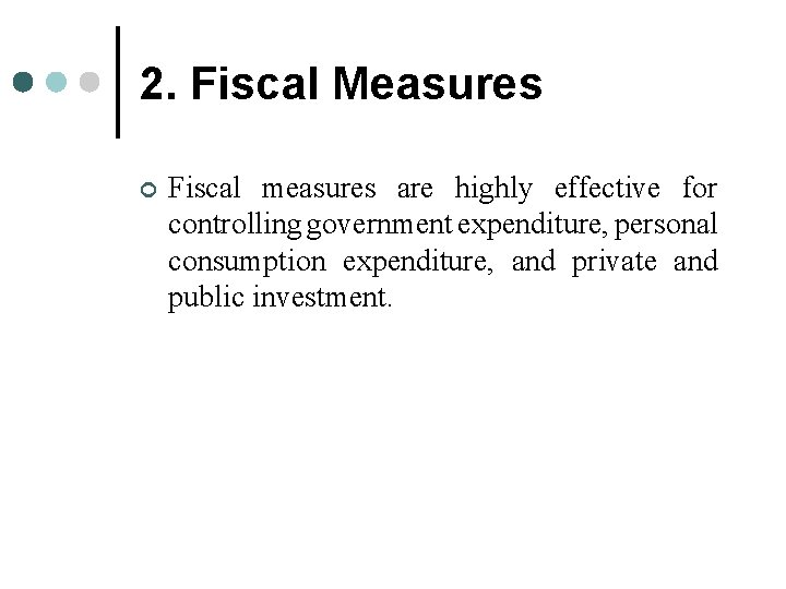 2. Fiscal Measures ¢ Fiscal measures are highly effective for controlling government expenditure, personal 2. Fiscal Measures ¢ Fiscal measures are highly effective for controlling government expenditure, personal