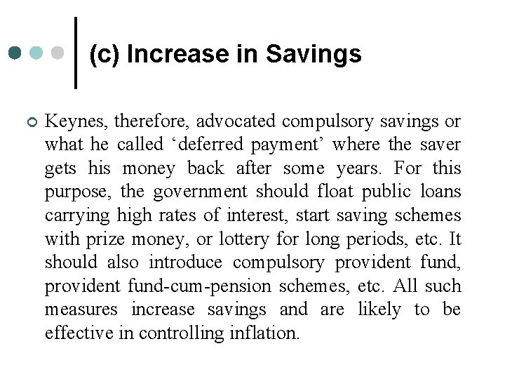 (c) Increase in Savings ¢ Keynes, therefore, advocated compulsory savings or what he called (c) Increase in Savings ¢ Keynes, therefore, advocated compulsory savings or what he called