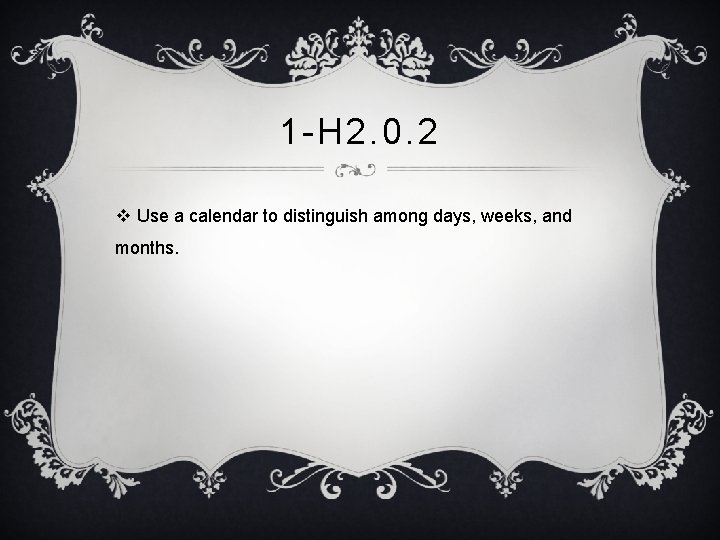 1 -H 2. 0. 2 v Use a calendar to distinguish among days, weeks,