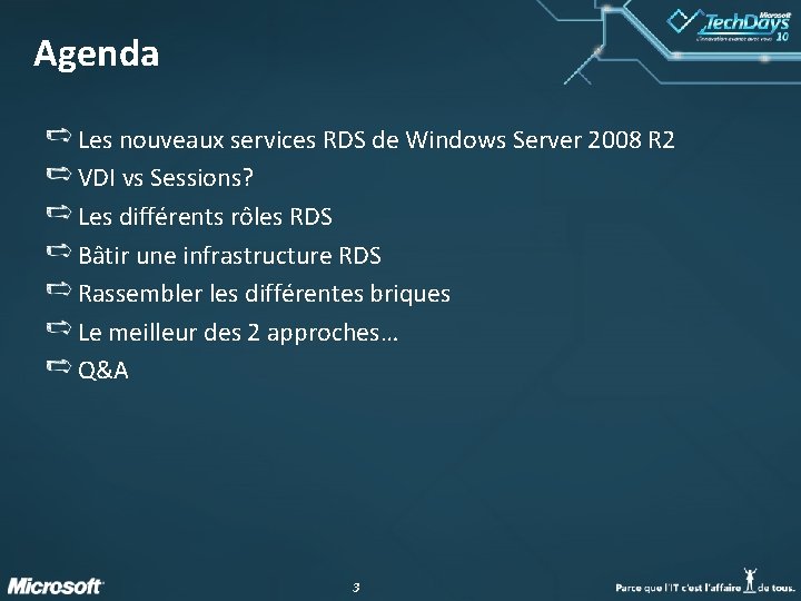 Agenda Les nouveaux services RDS de Windows Server 2008 R 2 VDI vs Sessions? Agenda Les nouveaux services RDS de Windows Server 2008 R 2 VDI vs Sessions?