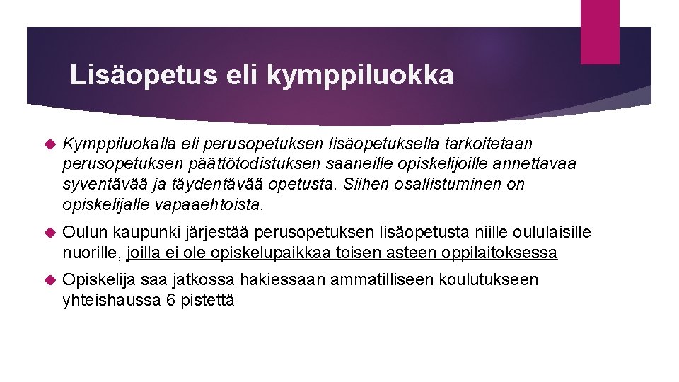 Lisäopetus eli kymppiluokka Kymppiluokalla eli perusopetuksen lisäopetuksella tarkoitetaan perusopetuksen päättötodistuksen saaneille opiskelijoille annettavaa syventävää