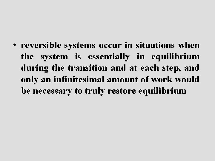  • reversible systems occur in situations when the system is essentially in equilibrium