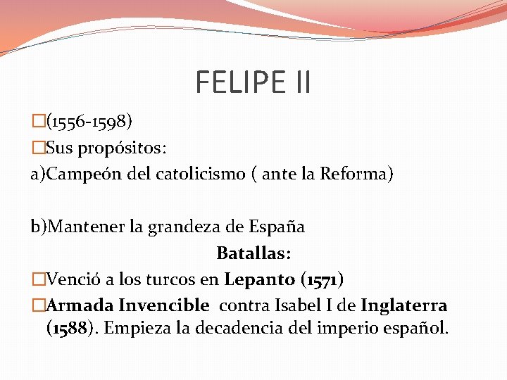 FELIPE II �(1556 -1598) �Sus propósitos: a)Campeón del catolicismo ( ante la Reforma) b)Mantener