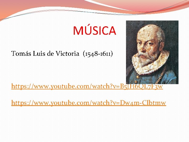MÚSICA Tomás Luis de Victoria (1548 -1611) https: //www. youtube. com/watch? v=B 5 JH