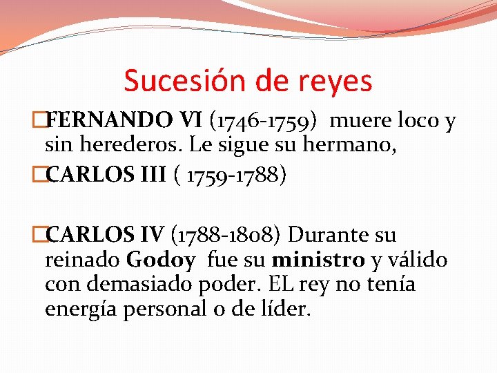 Sucesión de reyes �FERNANDO VI (1746 -1759) muere loco y sin herederos. Le sigue
